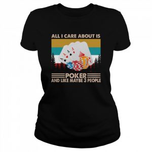 All I care about is poker and like maybe 3 people vintage  Classic Women's T-shirt