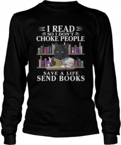 Black Cat I Read So I Don’t Choke People Save A Life Send Books Shirts Long Sleeved T-shirt