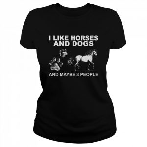 I Like Horses And Dogs And Maybe 3 People Classic Women's T-shirt