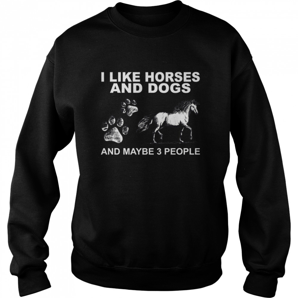 I Like Horses And Dogs And Maybe 3 People Unisex Sweatshirt