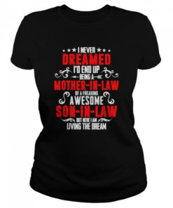 I never dreamed id end up being a mother in law son in law  Classic Women's T-shirt