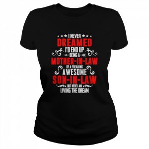 I never dreamed id end up being a mother in law son in law  Classic Women's T-shirt