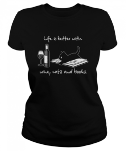Life Is Better With Wine Cats And Books  Classic Women's T-shirt
