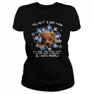 Pitbull Tell Me It's Just A Dog And I Will Tell You That You're Just A Person And I Hate People Shirt Classic Women's T-shirt
