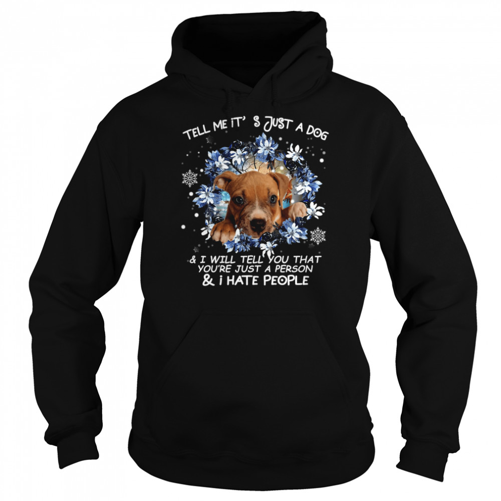 Pitbull Tell Me It's Just A Dog And I Will Tell You That You're Just A Person And I Hate People Shirt Unisex Hoodie